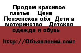 Продам красивое платье  › Цена ­ 700 - Пензенская обл. Дети и материнство » Детская одежда и обувь   